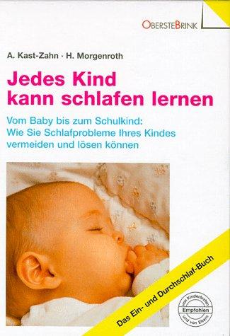 Jedes Kind kann schlafen lernen. Vom Baby bis zum Schulkind: Wie Sie Schlafprobleme Ihres Kindes vermeiden und lösen können