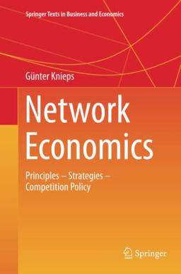 Network Economics: Principles - Strategies - Competition Policy (Springer Texts in Business and Economics)