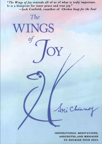 The Wings of Joy: Finding Your Path to Inner Peace: Finding Your Path to Inner Peace - Inspirational Meditations, Anecdotes and Messages to Nourish Your Soul