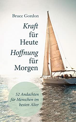 Kraft für heute - Hoffnung für morgen: 52 Andachten für Menschen im besten Alter