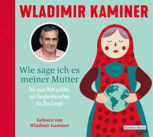 Wie sage ich es meiner Mutter: Die neue Welt erklärt: von Gendersternchen bis Bio-Siegel