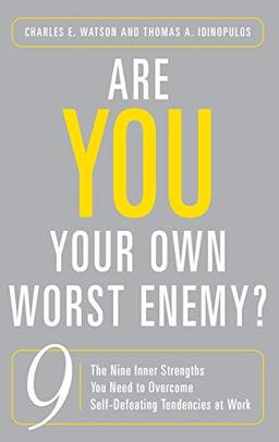 Are You Your Own Worst Enemy? The Nine Inner Strengths You Need to Overcome Self-Defeating Tendencies at Work