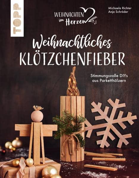 Weihnachtliches Klötzchenfieber. Stimmungsvolle DIYs aus Parketthölzern: Schicke Holzdeko für Advent und Weihnachten zum Großteil ohne Sägen. Mit Schritt-für-Schritt-Anleitungen und 3D-Illustrationen