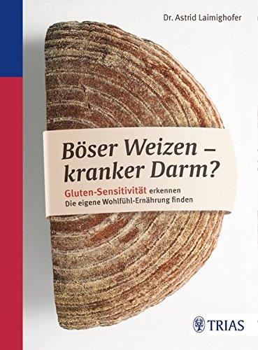 Böser Weizen - kranker Darm?: Gluten-Sensitivität erkennen. Die eigene Wohlfühl-Ernährung finden