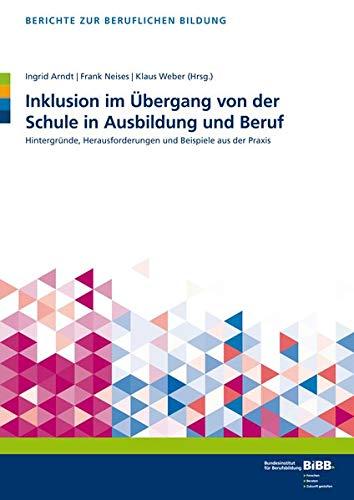 Inklusion im Übergang von der Schule in Ausbildung und Beruf: Hintergründe, Herausforderungen und Beispiele aus der Praxis (Berichte zur beruflichen Bildung)