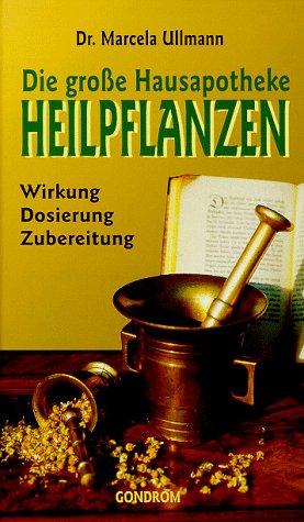 Die große Hausapotheke. Heilpflanzen. Wirkung, Dosierung, Zubereitung