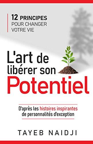 L'art de libérer son potentiel: 12 principes pour changer votre vie