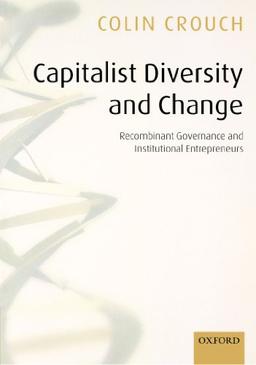 Capitalist Diversity and Change: Recombinant Governance and Institutional Entrepreneurs