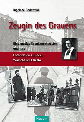 Zeugin des Grauens: Eine mutige Krankenschwester und ihre Fotografien aus dem Warschauer Ghetto