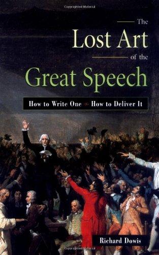 The Lost Art of the Great Speech: How to Write One--How to Deliver It