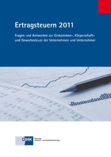 Ertragsteuern 2011: Fragen und Antworten zur Einkommen-, Köperschaft- und Gewerbesteuer der Unternehmen und Unternehmer