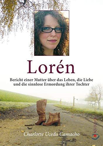 Lorén: Bericht einer Mutter über das Leben, die Liebe und die sinnlose Ermordung ihrer Tochter