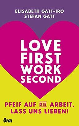 Love first, work second: Pfeif auf die Arbeit – lass uns lieben!