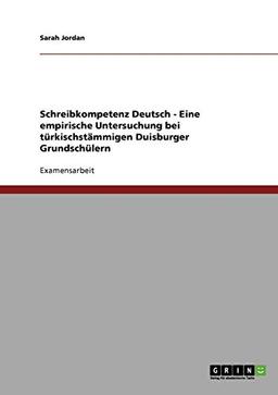 Schreibkompetenz Deutsch. Eine empirische Untersuchung bei türkischstämmigen Duisburger Grundschülern