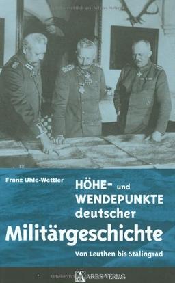 Höhe- und Wendepunkte deutscher Militärgeschichte: Von Leuthen bis Stalingrad