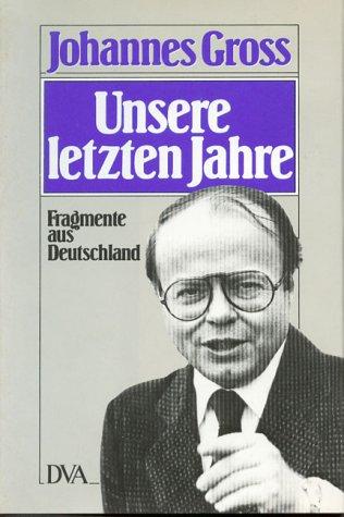 Johannes Gross: Unsere letzen Jahre - Fragmente aus Deutschland 1970-1980