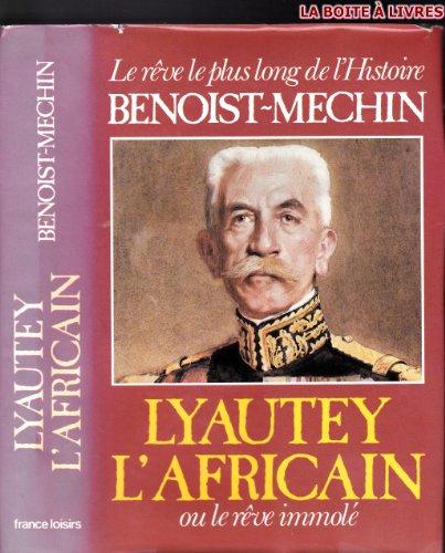 Lyautey l'Africain ou le rêve immolé (Le rêve le plus long de l'Histoire)