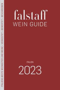 Falstaff Wein Guide Italien 2023: Italiens beste Weingüter und Weine • Verkostet • Bewertet • Beschrieben