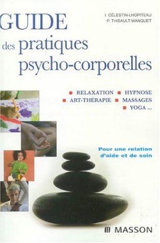 Guide des pratiques psycho-corporelles : relaxation, art-thérapie, toucher, yoga...