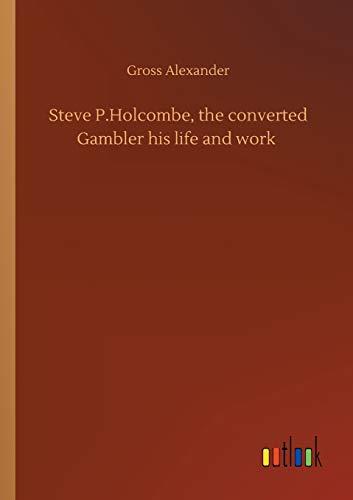 Steve P.Holcombe, the converted Gambler his life and work