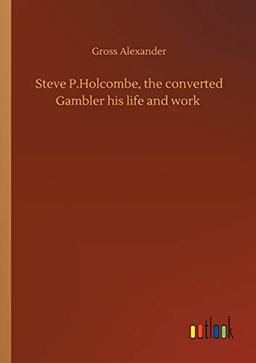 Steve P.Holcombe, the converted Gambler his life and work