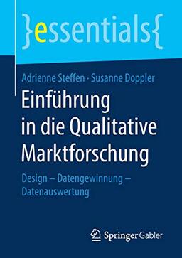 Einführung in die Qualitative Marktforschung: Design – Datengewinnung – Datenauswertung (essentials)