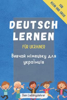 Deutsch lernen für Ukrainer - Вивчай німецьку для українців: Die wichtigsten Wörter Deutsch-Ukrainisch für Klein und Groß