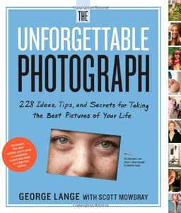 The Unforgettable Photograph: How to Take Great Photos of the People and Things You Love