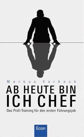 Ab heute bin ich Chef: Das Profi-Training für den ersten Führungsjob