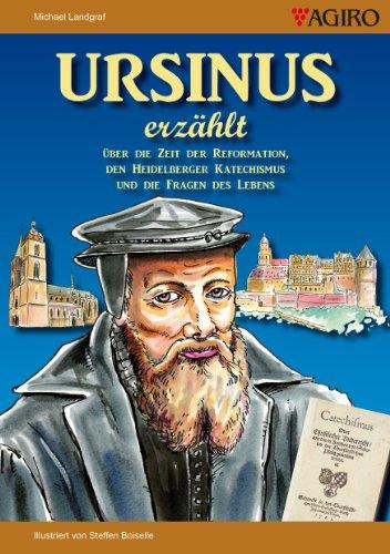 URSINUS erzählt: Über die Zeit der Reformation, den Heidelberger Katechismus und die Fragen des Lebens