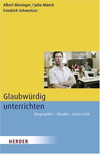 Glaubwürdig unterrichten: Biographie - Glaube - Unterricht