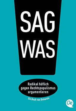 Sag was!: Radikal höflich gegen Rechtspopulismus argumentieren