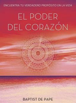 El poder del corazón: Encuentra tu verdadero propósito en la vida (Crecimiento personal)