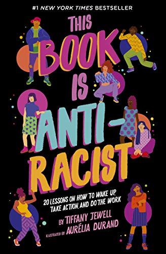 This Book Is Anti-Racist: 20 Lessons on How to Wake Up, Take Action, and Do the Work (Empower the Future, 1)