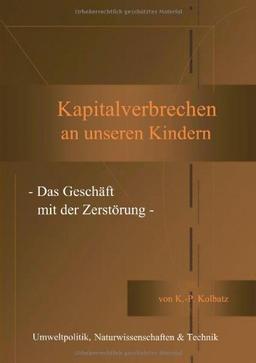 Kapitalverbrechen an unseren Kindern: - Das Geschäft mit der Zerstörung -