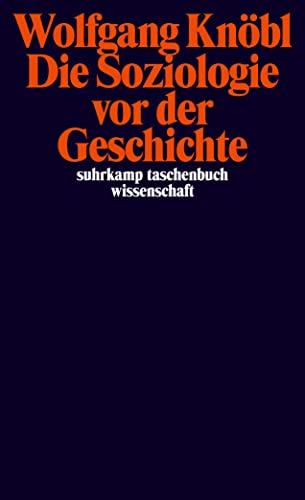 Die Soziologie vor der Geschichte: Zur Kritik der Sozialtheorie (suhrkamp taschenbuch wissenschaft)