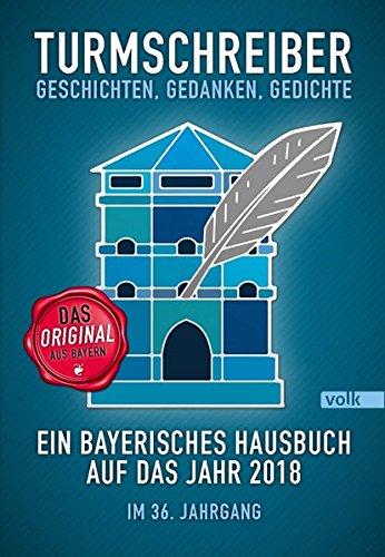 Turmschreiber - Geschichten, Gedanken, Gedichte: Ein bayerisches Hausbuch auf das Jahr 2018. Im 36. Jahrgang (Turmschreiber / Bayerisches Hausbuch)