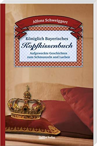 Königlich Bayerisches Kopfkissenbuch: Aufgeweckte Geschichten zum Schmunzeln und Lachen