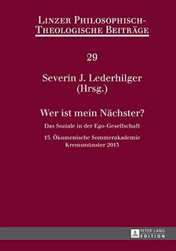 Wer ist mein Nächster?: Das Soziale in der Ego-Gesellschaft<BR> 15. Ökumenische Sommerakademie, Kremsmünster 2013