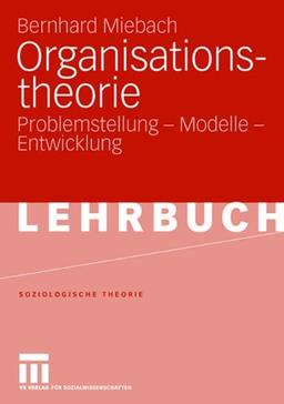 Organisationstheorie: Problemstellung - Modelle - Entwicklung (Soziologische Theorie)