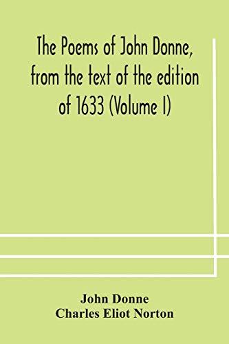 The poems of John Donne, from the text of the edition of 1633 (Volume I)