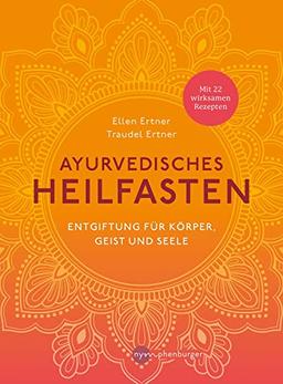 Ayurvedisches Heilfasten: Entgiftung für Körper, Geist und Seele - Mit 22 wirksamen Rezepten