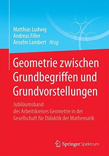 Geometrie zwischen Grundbegriffen und Grundvorstellungen: Jubiläumsband des Arbeitskreises Geometrie in der Gesellschaft für Didaktik der Mathematik