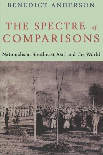 The Spectre of Comparisons: Nationalism, Southeast Asia, and the World: Politics, Culture and the Nation