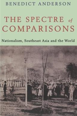 The Spectre of Comparisons: Nationalism, Southeast Asia, and the World: Politics, Culture and the Nation