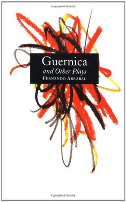 Guernica and Other Plays: The Labyrinth; The Tricycle; Picnic on the Battlefield; And They Put Handcuffs on the Flowers; The Architect and the Emperor of Assyria; Garden of Delights