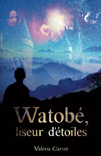 Watobé, liseur d'étoiles: Un royaume en danger, une prophétie, une aventure pleine de magie. Laissez-vous initier au pouvoir des étoiles.