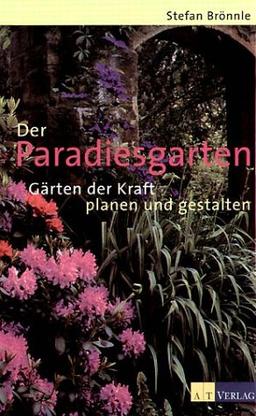 Der Paradiesgarten: Gärten der Kraft planen und gestalten