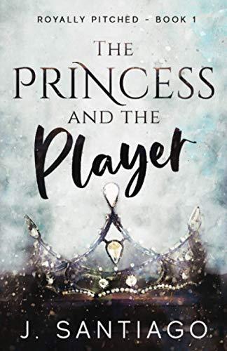 The Princess and The Player (Royally Pitched, Band 1)