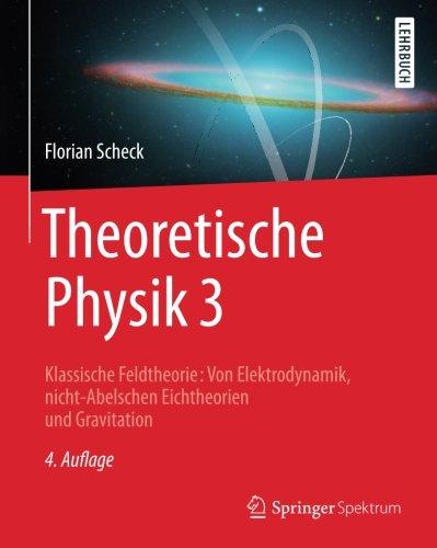 Theoretische Physik 3: Klassische Feldtheorie: Von Elektrodynamik, nicht-Abelschen Eichtheorien und Gravitation (Springer-Lehrbuch)